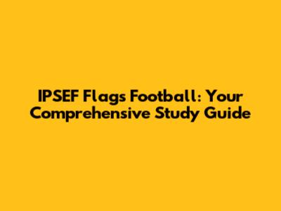 IPSEF Flags Football: Your Comprehensive Study Guide